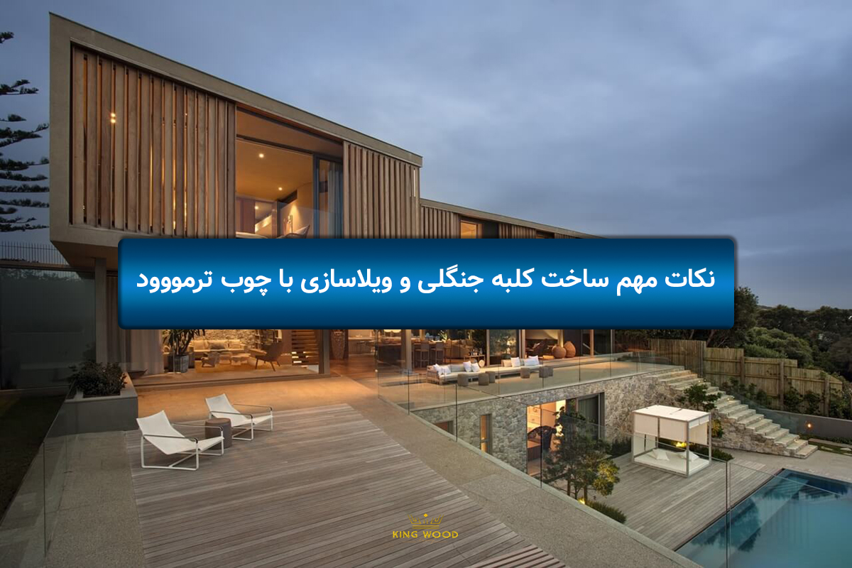 نکات مهم در ساخت کلبه جنگلی و ویلاسازی با چوب ترموود