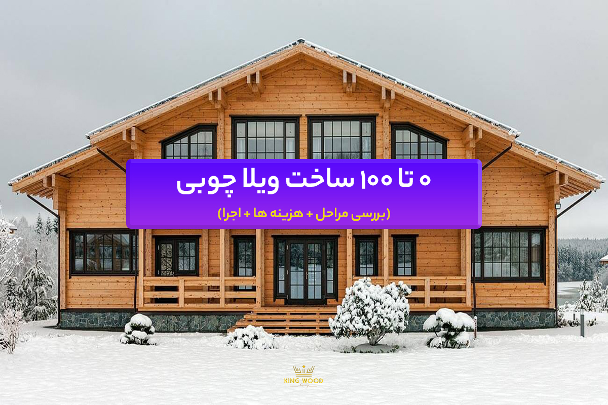 0 تا 100 ساخت ویلا چوبی (بررسی مراحل + هزینه ها + اجرا)
